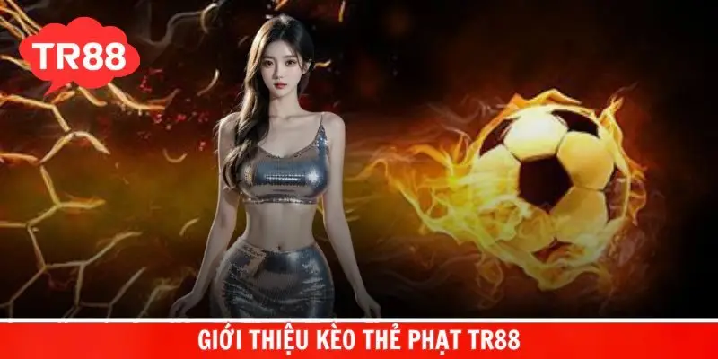 Giới thiệu kèo thẻ phạt TR88