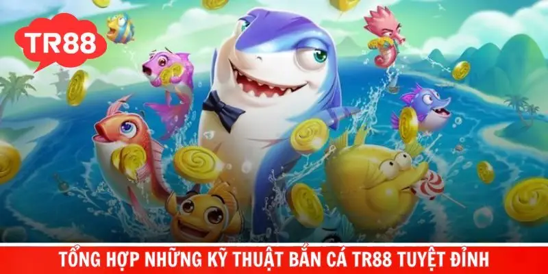 Những kỹ thuật bắn cá đỉnh cao mà bạn không nên bỏ lỡ