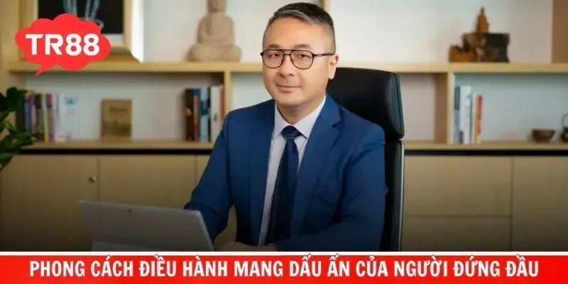 Phong cách điều hành mang dấu ấn của người đứng đầu