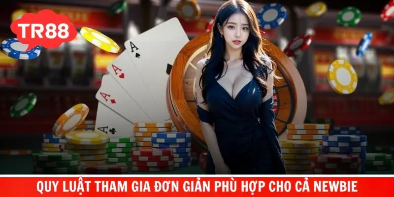 Quy luật tham gia đơn giản phù hợp cho cả newbie