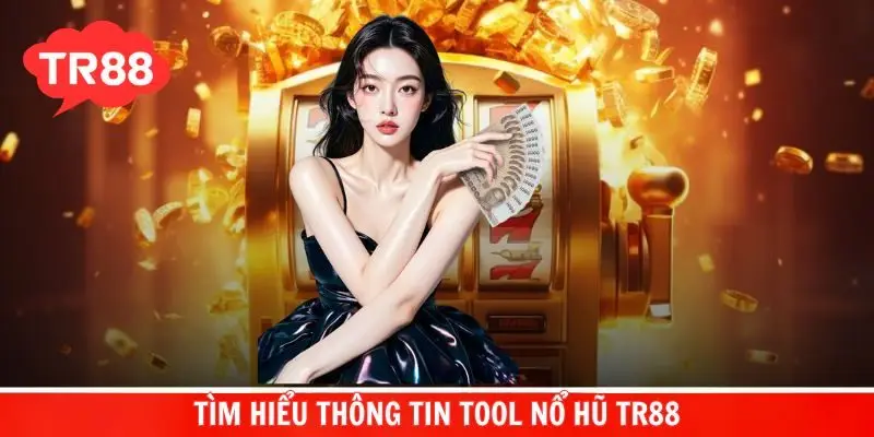 Tìm hiểu vài nét sơ bộ về thông tin tool nổ hũ TR88