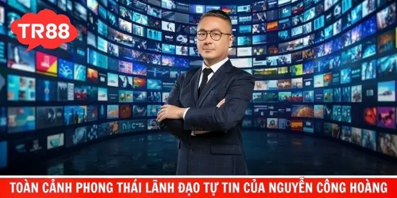 Toàn cảnh phong thái lãnh đạo tự tin của Nguyễn Công Hoàng
