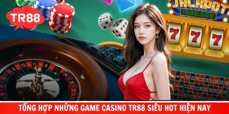 Tổng hợp những game casino TR88 siêu hot hiện nay