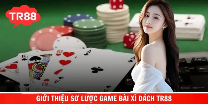 Giới thiệu đôi điều bài Xì Dách nhà cái TR88