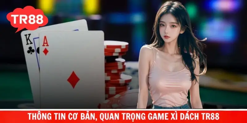 Thông tin cơ bản, quan trọng game Xì Dách TR88
